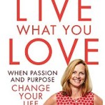 Book cover: Live what you love, by Naomi Simson, published by Harlequin Mira and available at Dymocks Books Australia.